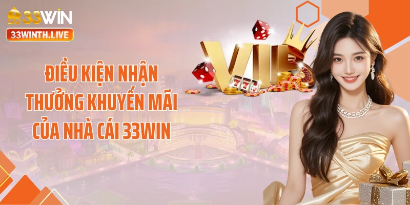 Điều kiện nhận thưởng khuyến mãi của nhà cái 33WIN