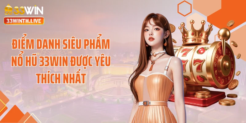 Điểm danh siêu phẩm nổ hũ 33WIN được yêu thích nhất