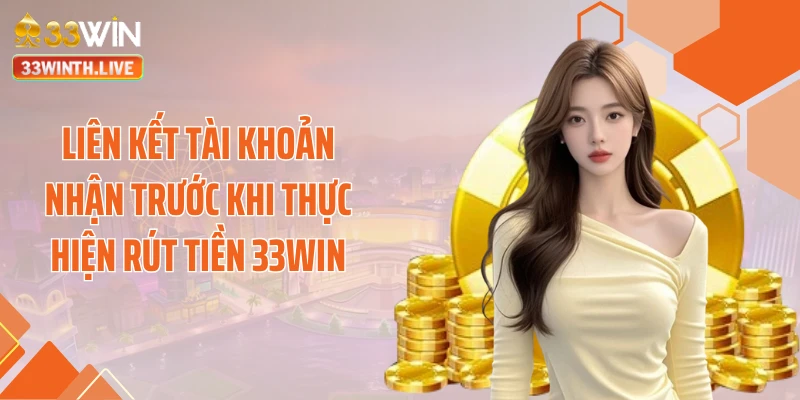 Liên kết tài khoản nhận trước khi thực hiện rút tiền 33WIN