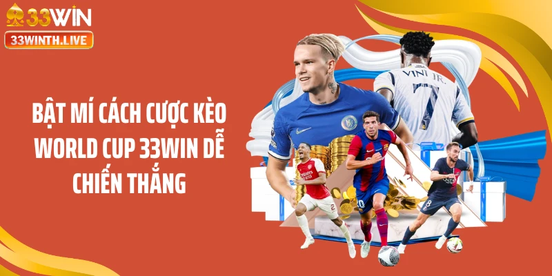 Bật mí cách cược kèo World Cup 33WIN dễ chiến thắng
