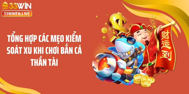 Tổng hợp các mẹo kiểm soát xu khi chơi bắn cá thần tài