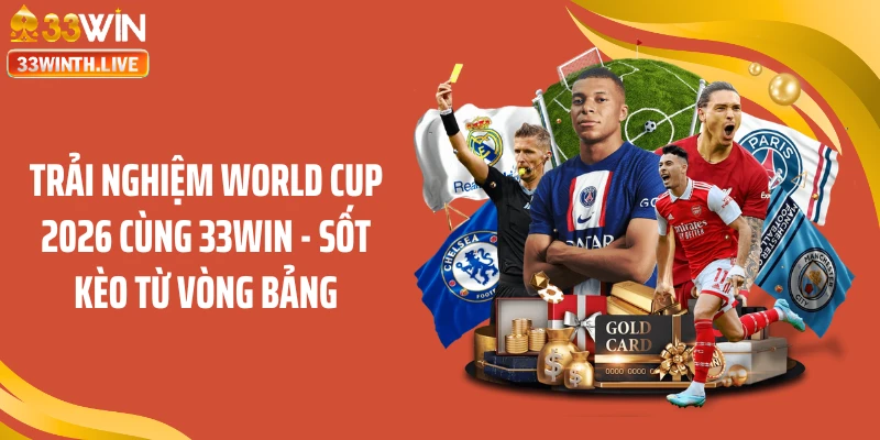 Trải Nghiệm World Cup 2026 Cùng 33WIN - Sốt Kèo Từ Vòng Bảng